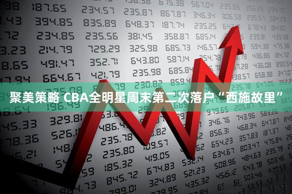 聚美策略 CBA全明星周末第二次落户“西施故里”